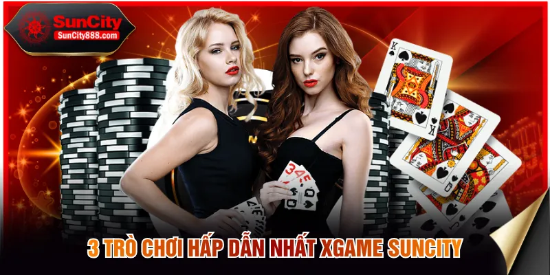3 trò chơi hấp dẫn nhất XGAME SUNCITY