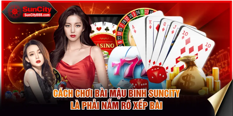 Cách chơi bài mậu binh SUNCITY là phải nắm rõ xếp bài