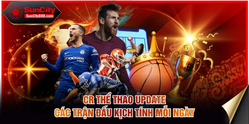 CR Thể Thao update các trận đấu kịch tính mỗi ngày