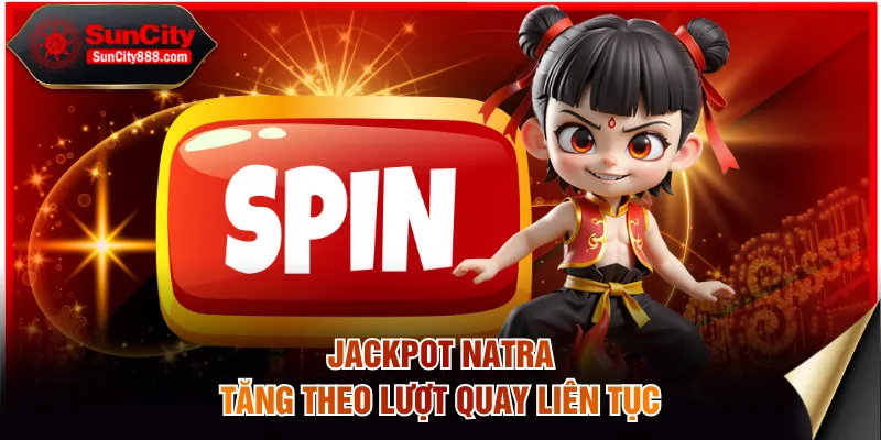 Jackpot Natra tăng theo lượt quay liên tục