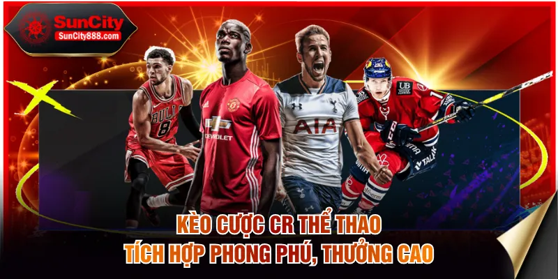 Kèo cược CR Thể Thao tích hợp phong phú, thưởng cao