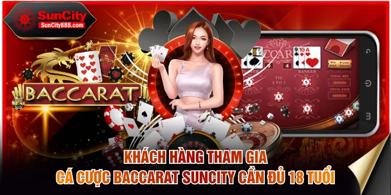 Khách hàng tham gia cá cược Baccarat SUNCITY cần đủ 18 tuổi