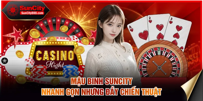 Mậu binh SUNCITY nhanh gọn nhưng đầy chiến thuật
