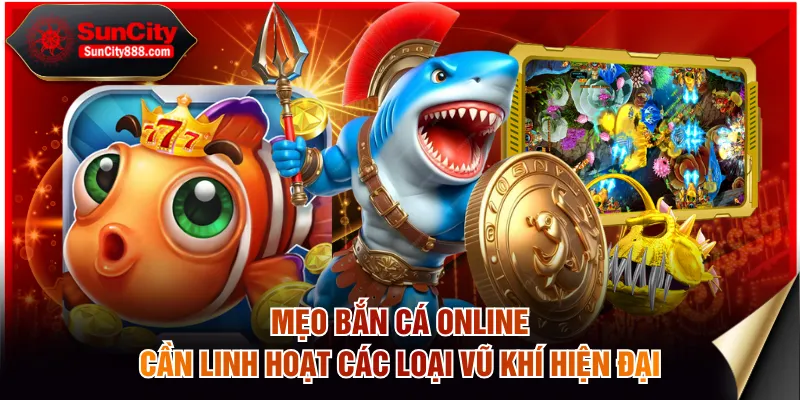 Mẹo bắn cá online cần linh hoạt các loại vũ khí hiện đại
