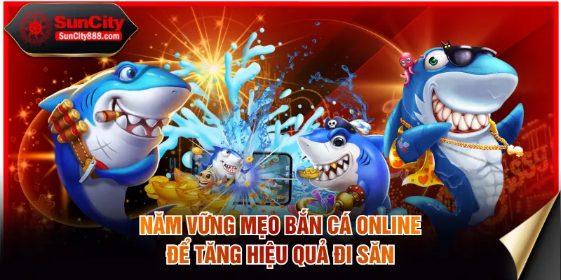 Nắm vững mẹo bắn cá online để tăng hiệu quả đi săn