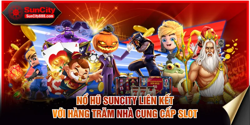 Nổ hũ SUNCITY liên kết với hàng trăm nhà cung cấp slot