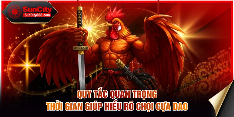 Quy tắc quan trọng thời gian giúp hiểu rõ chọi cựa dao