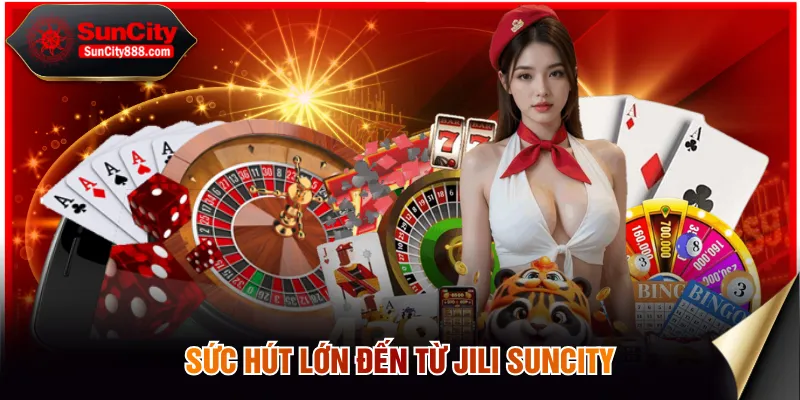 Sức hút lớn đến từ JILI SUNCITY